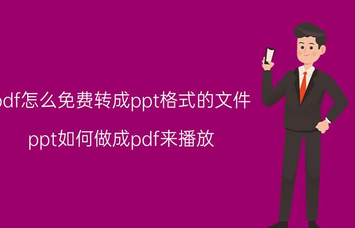 pdf怎么免费转成ppt格式的文件 ppt如何做成pdf来播放？